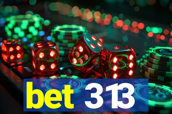 bet 313